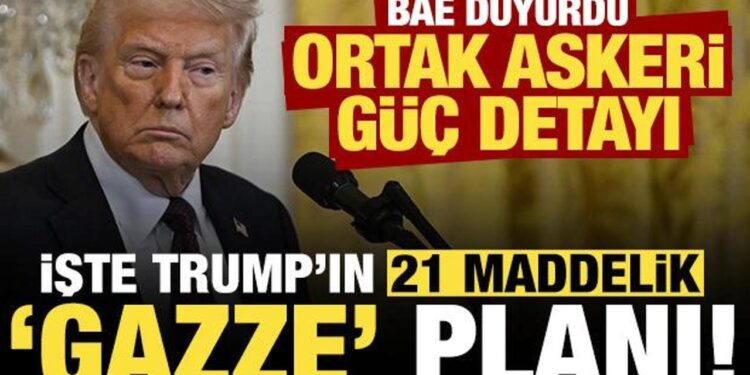 Trump’ın 21 maddelik Gazze planı ortaya çıktı! BAE duyurdu, Askeri güç detayı…