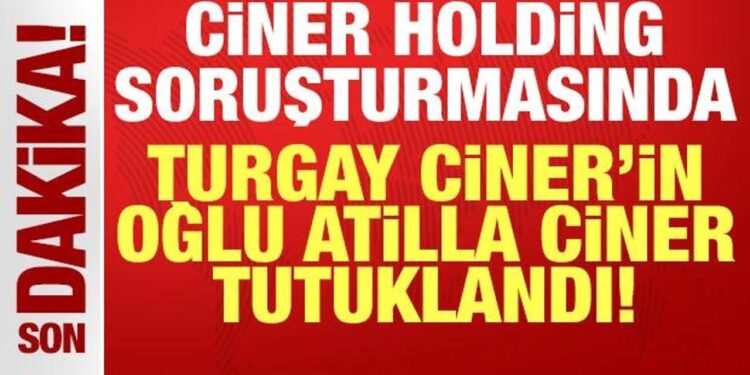 Turgay Ciner’in oğlu Atilla Ciner tutuklandı