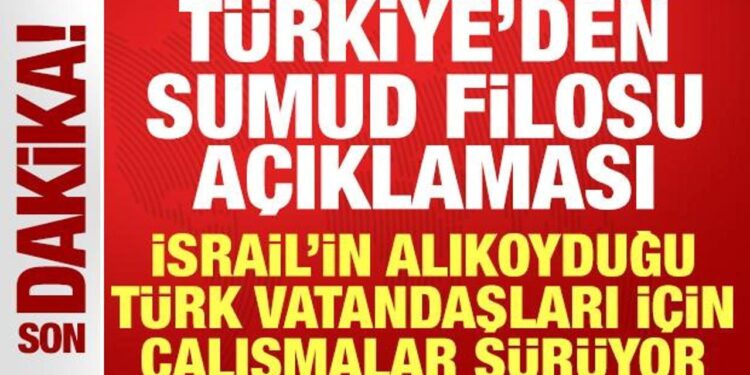 Türkiye’den Sumud Filosu açıklaması: Türk vatandaşları için çalışmalar sürüyor
