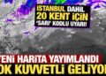 Yeni harita yayımlandı: İstanbul dahil 20 kent için ‘sarı’ kodlu uyarı!