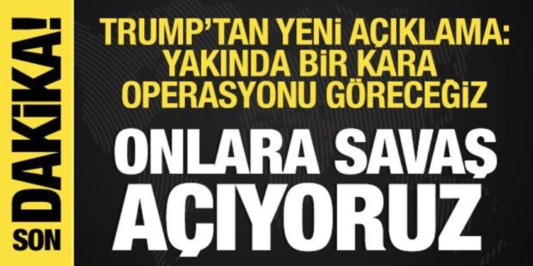 ABD Başkanı Trump: Yakında kara operasyonu göreceğiz!