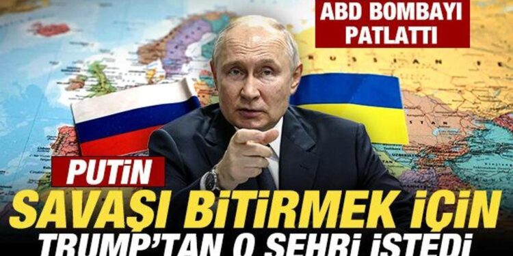 ABD bombayı patlattı: Putin, savaşı bitirmek için Trump’tan o şehri istedi