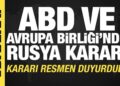 ABD ve AB’den Rusya kararı! Kararı resmen duyurdular
