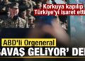 ABD’li Orgeneral ‘Savaş’ geliyor’ dedi! Korkuya kapılıp Türkiye’yi işaret ettiler