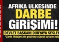 Afrika ülkesinde darbe girişimi! Devlet başkanı dünyaya seslendi