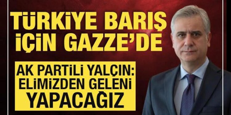 AK Parti Genel Başkan Yardımcısı Yalçın’dan Gazze mesajı