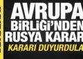 Avrupa Birliği’nden Rusya kararı! Kararı duyurdular
