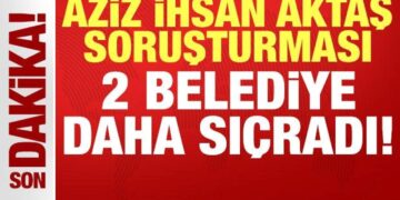 Aziz İhsan Aktaş soruşturması 2 belediyeye daha sıçradı!