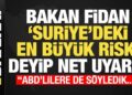 Bakan Fidan ‘Suriye’deki en büyük tehlike’ deyip net uyardı: ABD’lillere de söyledik…