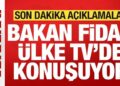 Bakan Fidan Ülke TV’de konuşuyor! Son dakika açıklamalar