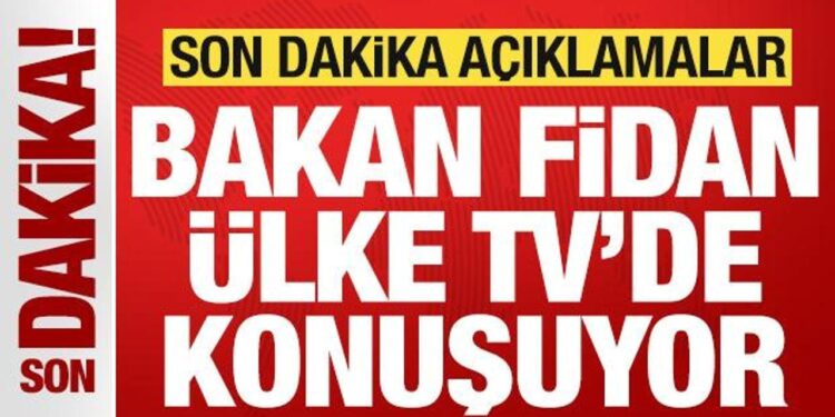 Bakan Fidan Ülke TV’de konuşuyor! Son dakika açıklamalar