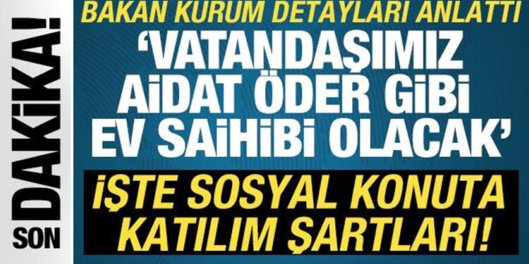 Bakan Kurum açıkladı! İşte 500 bin konut kampanyasına katılım şartları