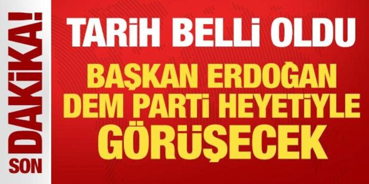 Başkan Erdoğan ile DEM heyeti görüşmesinin tarihi belli oldu