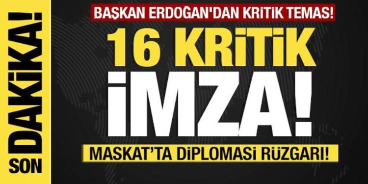 Başkan Erdoğan’dan kritik temas! Maskat’ta diplomasi rüzgarı! 16 imza atıldı!