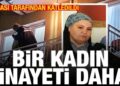 Bir kadın cinayeti daha! Kocası tarafından katledildi