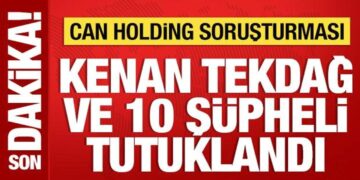 Can Holding soruşturmasında Kenan Tekdağ ve 10 şüpheli tutuklandı