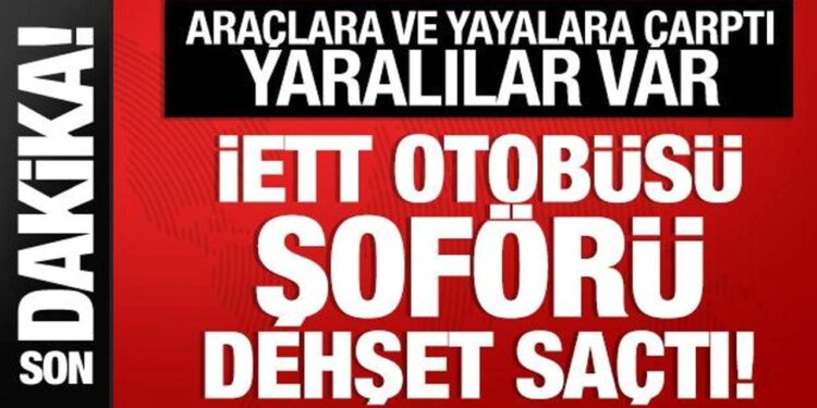 Çekmeköy’de İETT otobüsü şoförü dehşet saçtı: Araçlara ve yayalara çarptı
