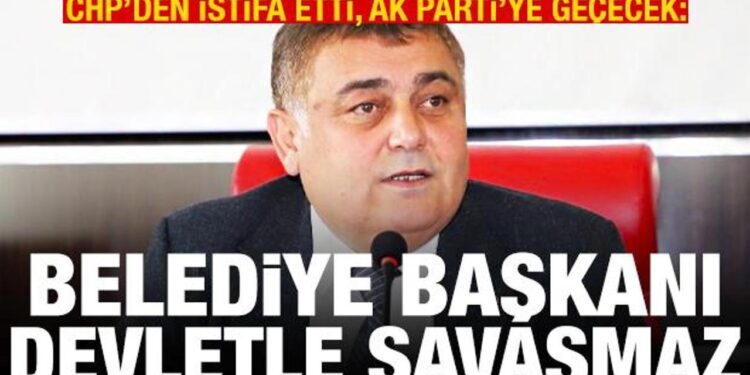 CHP’den istifa etti, AK Parti’ye geçecek: Belediye başkanı devletle savaşmaz