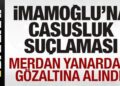 Ekrem İmamoğlu’na casusluk suçlaması! Merdan Yanardağ gözaltına alındı
