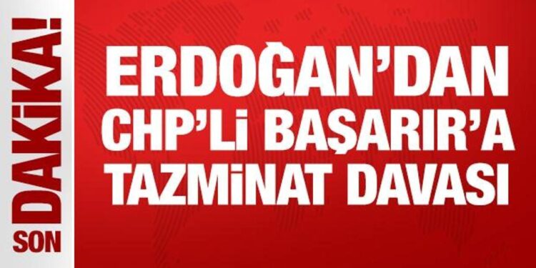 Erdoğan’dan CHP Grup Başkan Vekili Ali Mahir Başarır’a tazminat davası