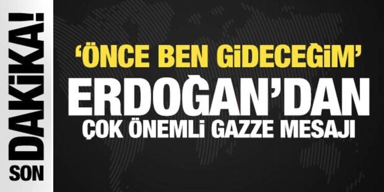 Erdoğan’dan son dakika Gazze mesajı: Önce ben gideceğim!