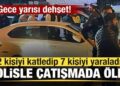 Gece yarısı dehşet! 2 kişiyi katledip 7 kişiyi yaraladı, polisle çatışmada öldü