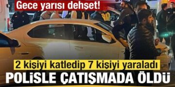 Gece yarısı dehşet! 2 kişiyi katledip 7 kişiyi yaraladı, polisle çatışmada öldü