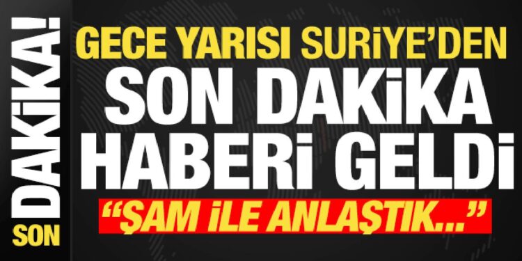 Gece yarısı Suriye’den son dakika haberi geldi! ‘Şam yönetimi ile anlaştık…’
