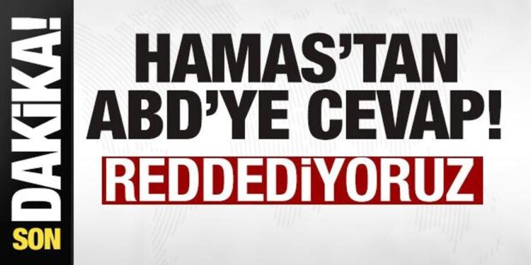 Hamas’tan son dakika açıklaması: ABD’ye cevap: Reddediyoruz