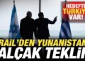 İsrail’den Yunanistan’a alçak teklif! Hedefte Türkiye var