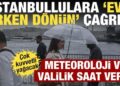 İstanbullulara ‘eve erken dönün’ uyarısı: Meteoroloji saat verdi: Çok kuvvetli yağacak!