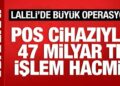 Laleli’de büyük operasyon! Pos cihazıyla 1 milyar 300 bin lira topladılar