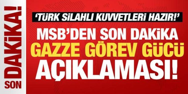 MSB’den son dakika Gazze Görev Gücü açıklaması: Türk Silahlı Kuvvetleri hazır!