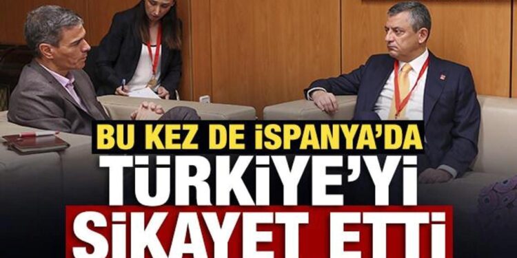 Özgür Özel bu kez de İspanya’da Türkiye’yi şikayet etti