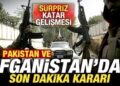 Pakistan ve Afganistan’dan son dakika kararı! Sürpriz Katar gelişmesi