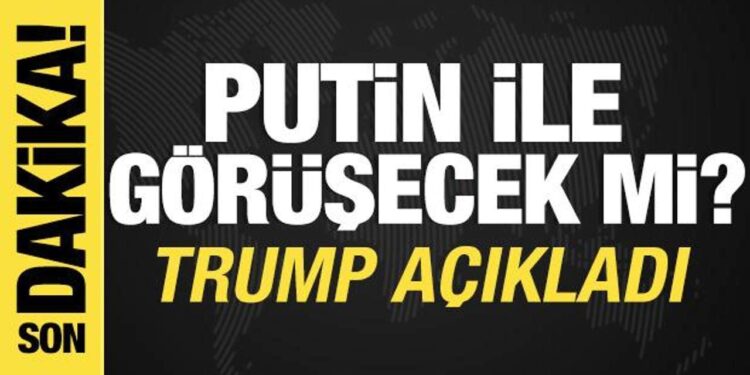 Putin ile görüşecek mi? Trump açıkladı
