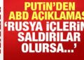 Putin’den son dakika ABD açıklaması: Rusya içlerine saldırılar olursa..