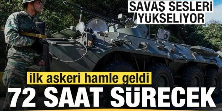 Savaş sesleri yükseliyor! İlk askeri hamle geldi! 72 saat sürecek