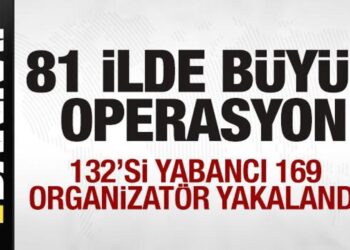 Son dakika: 81 ilde büyük operasyon! 132’si yabancı 169 organizatör yakalandı