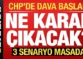 Son dakika: CHP’de dava başladı! Ne karar çıkacak? 3 ihtimal masada…