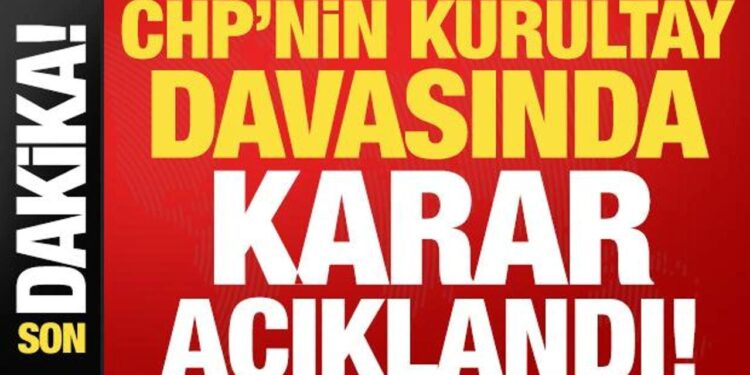 Son dakika: CHP’nin kurultay davasında karar verildi!