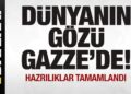 Son dakika: Dünyanın gözü Gazze’de! Hazırlıklar tamamlandı