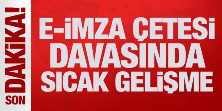 Son Dakika: E-imza çetesi davasında sıcak gelişme