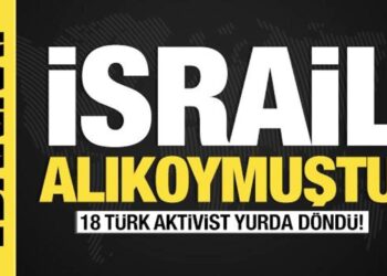 Son dakika… İsrail alıkoymuştu: 18 Türk aktivist yurda döndü!
