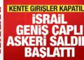 Son dakika: İsrail ordusu geniş çaplı saldırı başlattı! Kente girişler kapatıldı