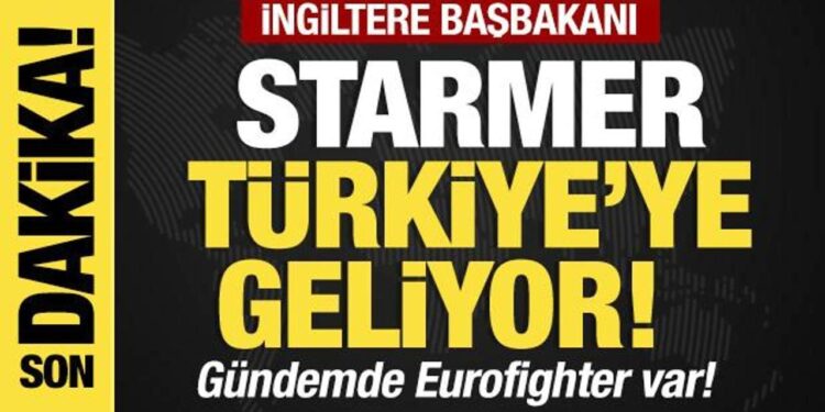 Son dakika…Starmer Türkiye’ye geliyor! Gündemde Eurofighter var!