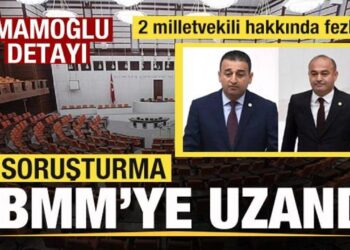 Soruşturma TBMM’ye uzandı! 2 milletvekili hakkında fezleke! Talimat İmamoğlu’ndan!