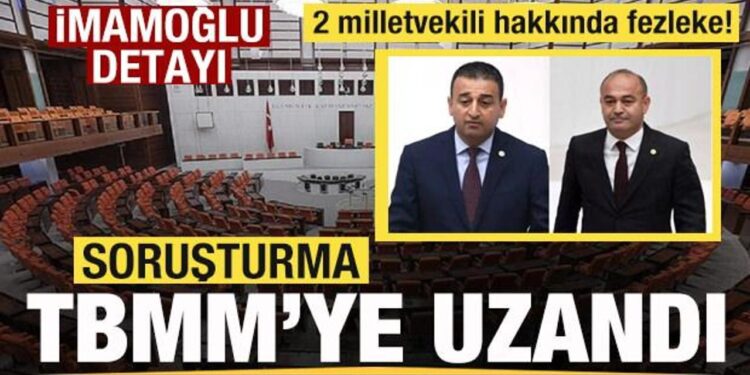 Soruşturma TBMM’ye uzandı! 2 milletvekili hakkında fezleke! Talimat İmamoğlu’ndan!
