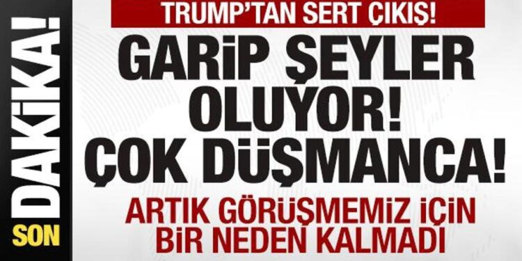Trump’tan son dakika açıklaması: Garip şeyler oluyor, çok düşmanca! Görüşmeyeceğim
