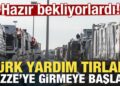 Türk yardım tırları Gazze’ye girmeye başladı
